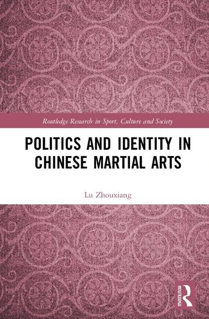 Politics and Identity in Chinese Martial Arts (Routledge Research in Sport, Culture and Society)