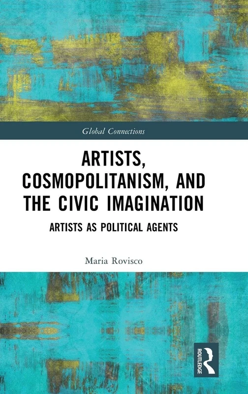 Artists, Cosmopolitanism, and the Civic Imagination: Artists as Political Agents (Global Connections)