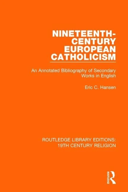 Nineteenth-Century European Catholicism: An Annotated Bibliography of Secondary Works in English: 8 (Routledge Library Editions: 19th Century Religion)
