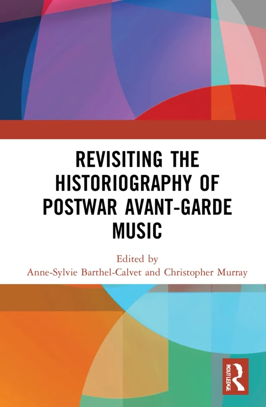 Routledge - Revisiting the Historiography of Postwar Avant-Garde Music
