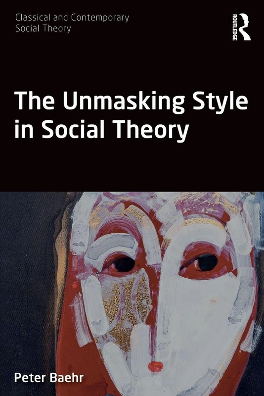 The Unmasking Style in Social Theory (Classical and Contemporary Social Theory) - Image 1