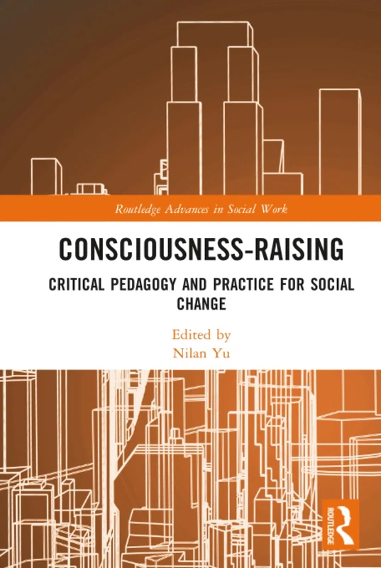 Consciousness-Raising: Critical Pedagogy and Practice for Social Change (Routledge Advances in Social Work)