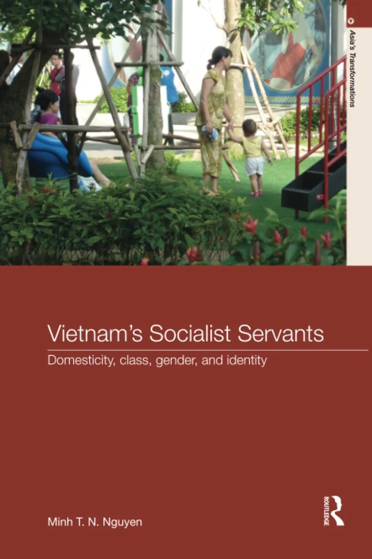 Vietnam’s Socialist Servants: Domesticity, Class, Gender, and Identity (Asia's Transformations)