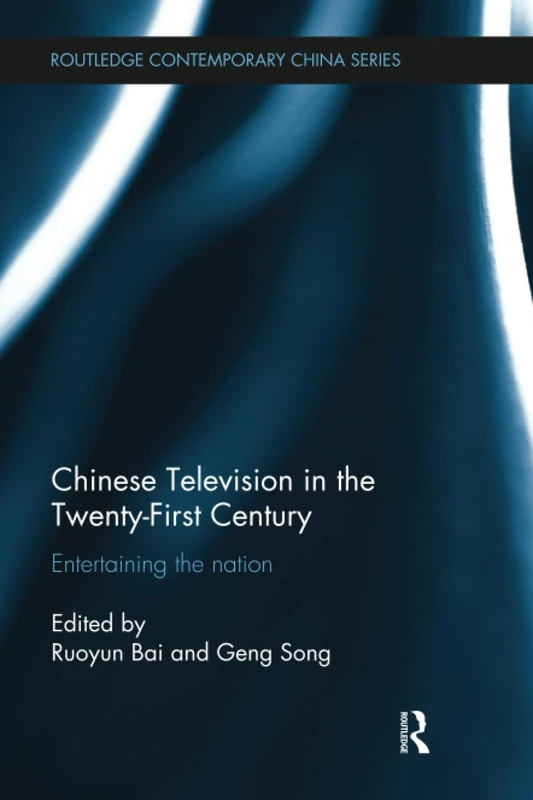 Chinese Television in the Twenty-First Century: Entertaining the Nation (Routledge Contemporary China Series)