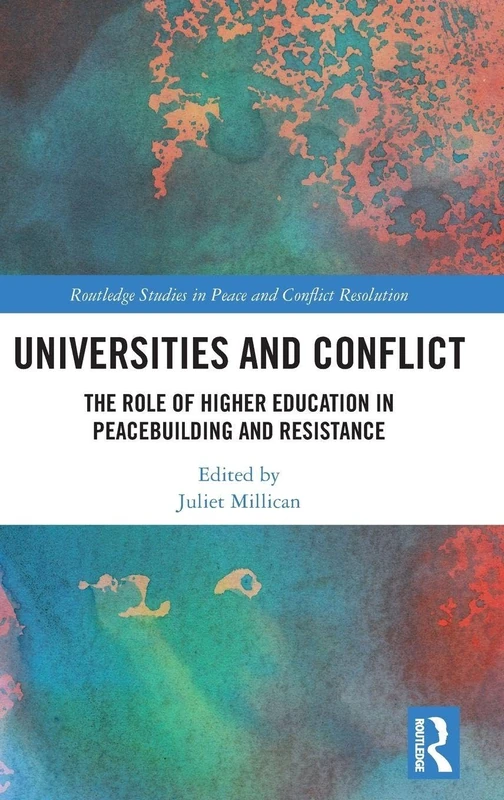 Universities and Conflict: The Role of Higher Education in Peacebuilding and Resistance (Routledge Studies in Peace and Conflict Resolution)
