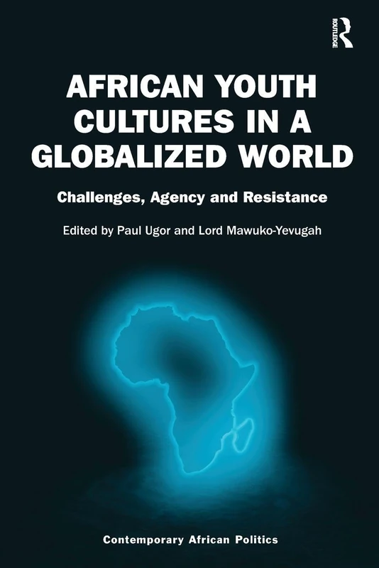 African Youth Cultures in a Globalized World: Challenges, Agency and Resistance (Contemporary African Politics)