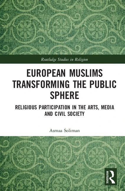 European Muslims Transforming the Public Sphere: Religious Participation in the Arts, Media and Civil Society (Routledge Studies in Religion)