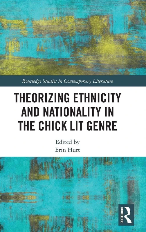 Theorizing Ethnicity and Nationality in the Chick Lit Genre (Routledge Studies in Contemporary Literature)