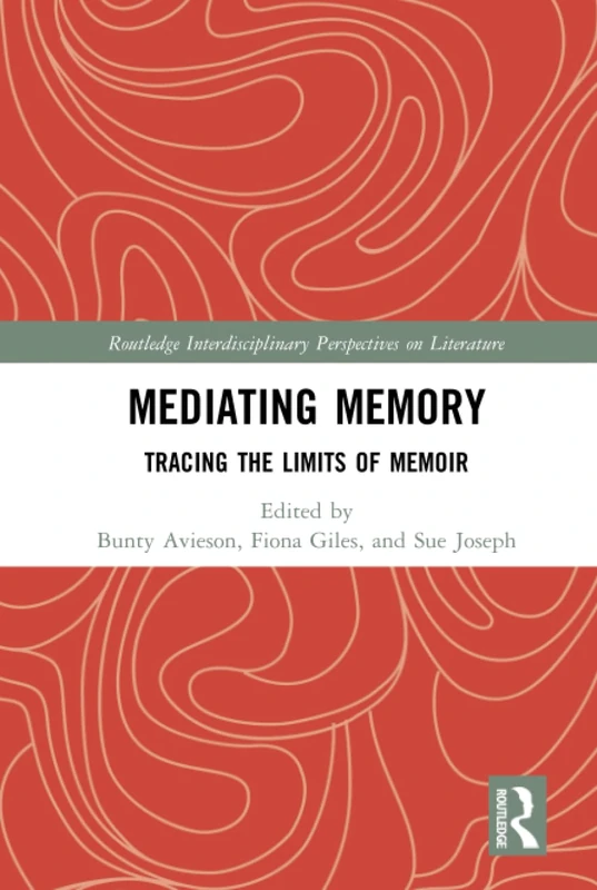 Mediating Memory: Tracing the Limits of Memoir (Routledge Interdisciplinary Perspectives on Literature)