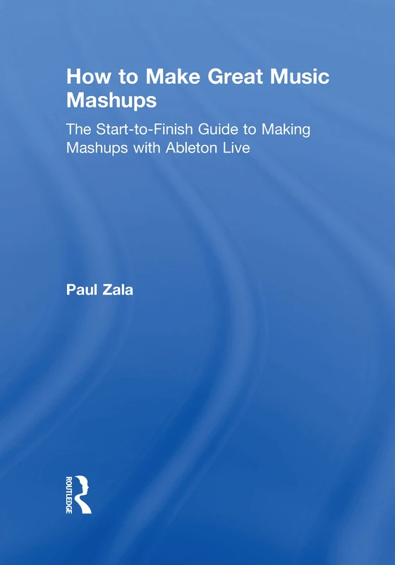 Routledge How to Make Great Music Mashups - Ableton Live Guide