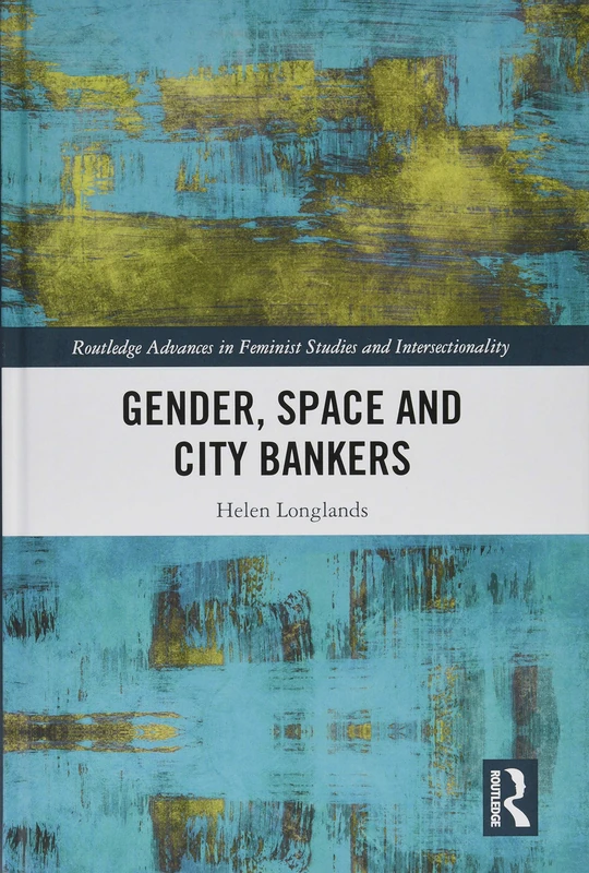 Gender, Space and City Bankers (Routledge Advances in Feminist Studies and Intersectionality)