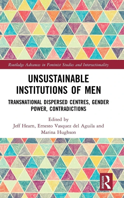 Unsustainable Institutions of Men: Transnational Dispersed Centres, Gender Power, Contradictions (Routledge Advances in Feminist Studies and Intersectionality)