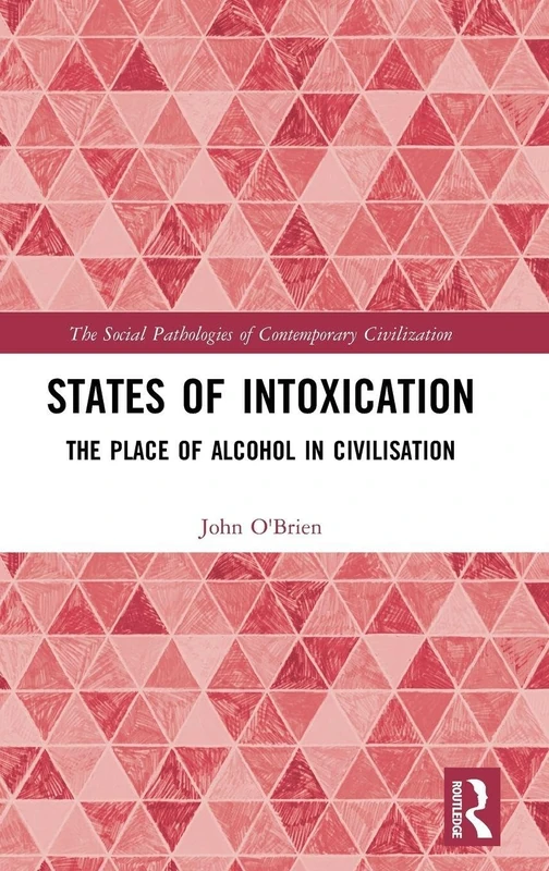 States of Intoxication: The Place of Alcohol in Civilisation (The Social Pathologies of Contemporary Civilization)