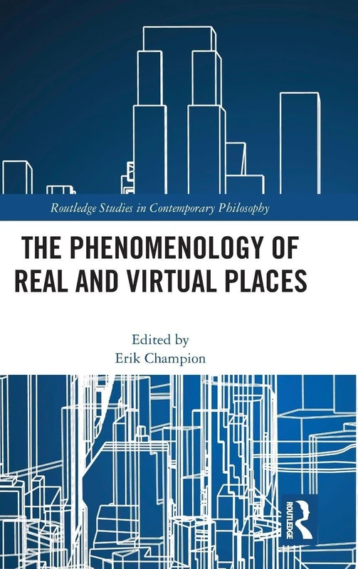 The Phenomenology of Real and Virtual Places (Routledge Studies in Contemporary Philosophy)