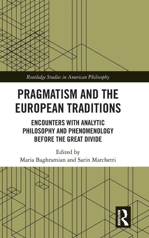 Pragmatism and the European Traditions: Encounters with Analytic Philosophy and Phenomenology before the Great Divide (Routledge Studies in American Philosophy)