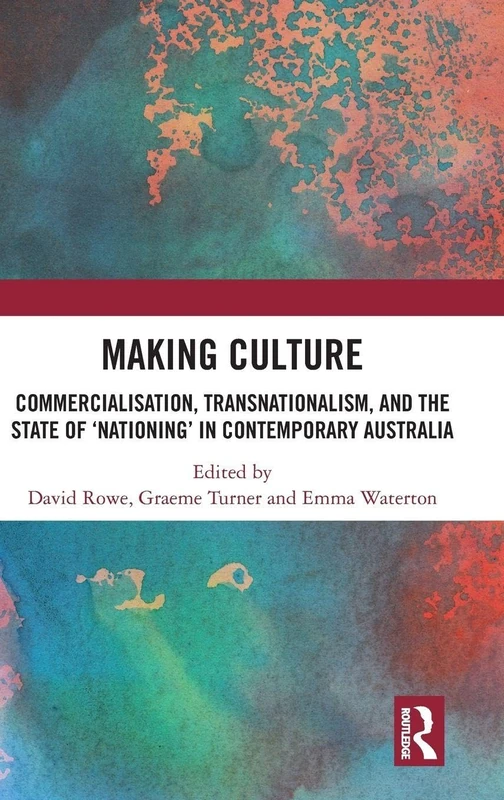 Making Culture: Commercialisation, Transnationalism, and the State of ‘Nationing’ in Contemporary Australia