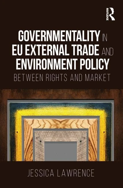 Governmentality in EU External Trade and Environment Policy: Between Rights and Market (Politics of Transnational Law)