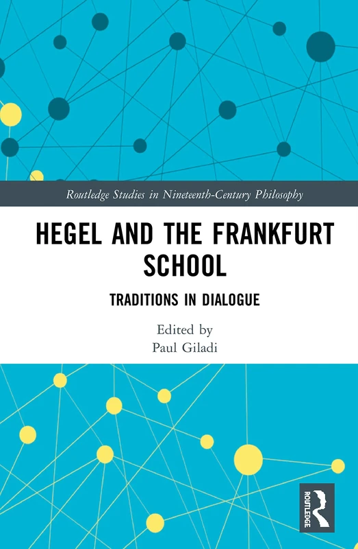 Hegel and the Frankfurt School: Traditions in Dialogue (Routledge Studies in Nineteenth-Century Philosophy)