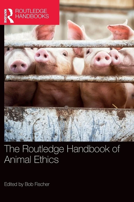 The Routledge Handbook of Animal Ethics (Routledge Handbooks in Applied Ethics)