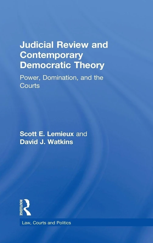 Judicial Review and Contemporary Democratic Theory: Power, Domination, and the Courts (Law, Courts and Politics)