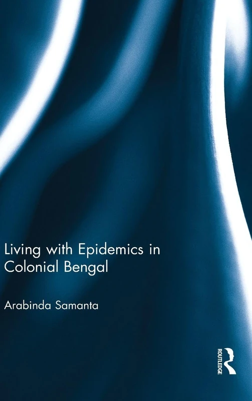 Routledge - Living with Epidemics in Colonial Bengal 1818-1945