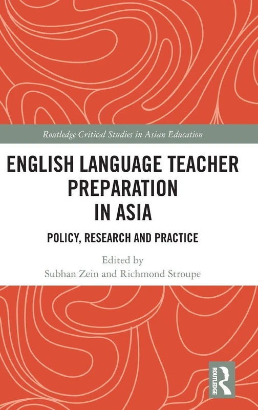 English Language Teacher Preparation in Asia: Policy, Research and Practice (Routledge Critical Studies in Asian Education)