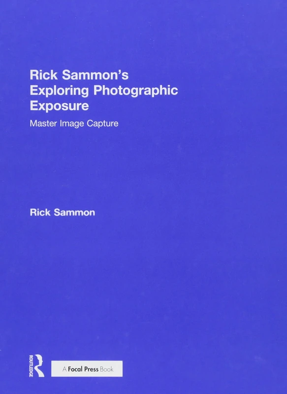 Rick Sammon's Exploring Photographic Exposure: Master Image Capture