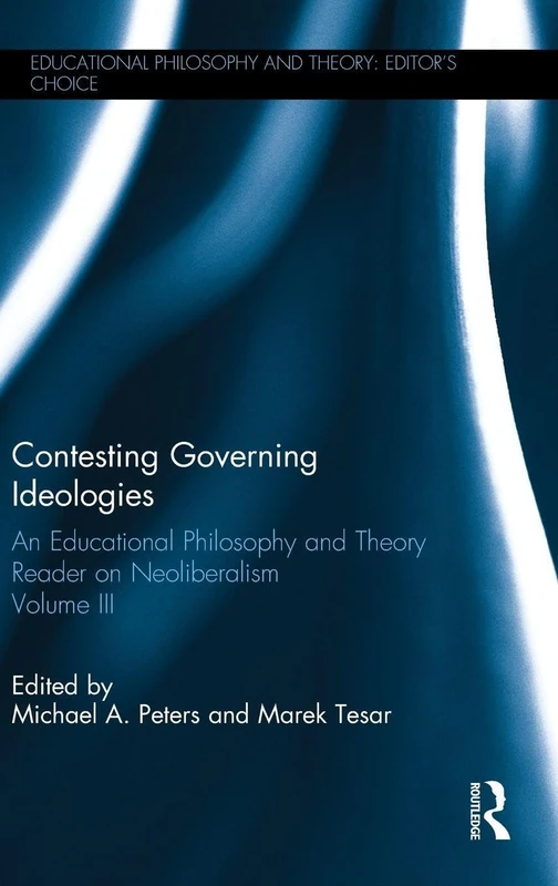 Contesting Governing Ideologies: An Educational Philosophy and Theory Reader on Neoliberalism, Volume III (Educational Philosophy and Theory: Editor’s Choice)