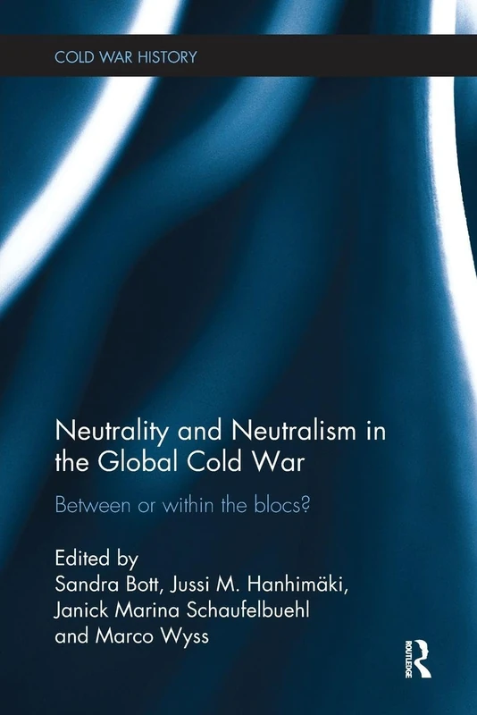 Neutrality and Neutralism in the Global Cold War: Between or Within the Blocs? (Cold War History)
