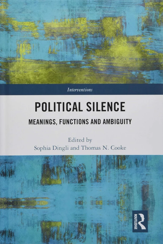 Political Silence: Meanings, Functions and Ambiguity (Interventions)