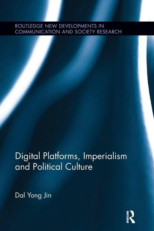 Digital Platforms, Imperialism and Political Culture (Routledge New Developments in Communication and Society Research)