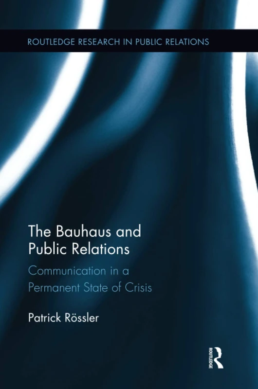 The Bauhaus and Public Relations: Communication in a Permanent State of Crisis (Routledge Research in Public Relations)