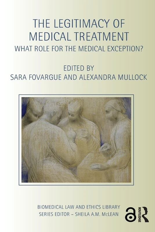 The Legitimacy of Medical Treatment: What Role for the Medical Exception? (Biomedical Law and Ethics Library)