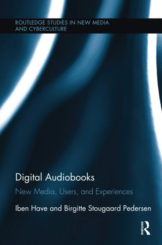 Digital Audiobooks: New Media, Users, and Experiences (Routledge Studies in New Media and Cyberculture)