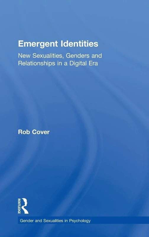 Emergent Identities: New Sexualities, Genders and Relationships in a Digital Era (Gender and Sexualities in Psychology)