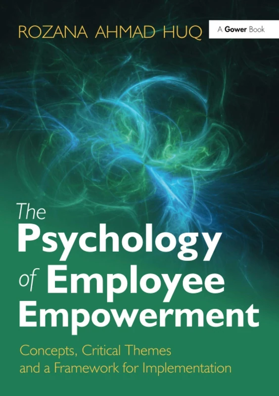 The Psychology of Employee Empowerment: Concepts, Critical Themes and a Framework for Implementation