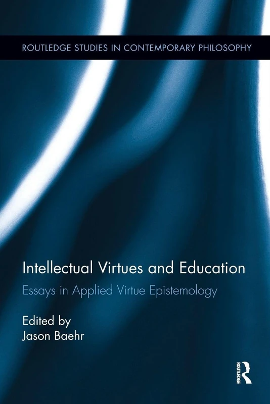Intellectual Virtues and Education: Essays in Applied Virtue Epistemology (Routledge Studies in Contemporary Philosophy)
