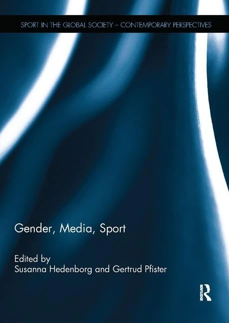 Gender, Media, Sport (Sport in the Global Society – Contemporary Perspectives)