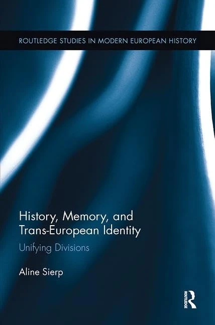 History, Memory, and Trans-European Identity: Unifying Divisions (Routledge Studies in Modern European History)
