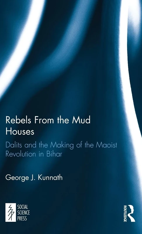 Rebels From the Mud Houses: Dalits and the Making of the Maoist Revolution in Bihar