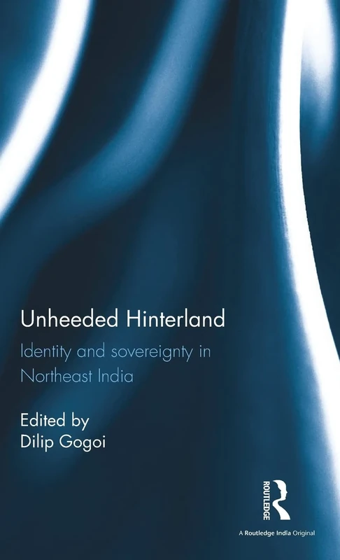 Unheeded Hinterland: Identity and sovereignty in Northeast India