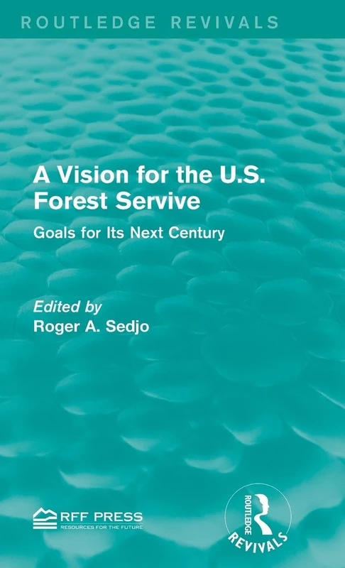 A Vision for the U.S. Forest Service: Goals for Its Next Century (Routledge Revivals)