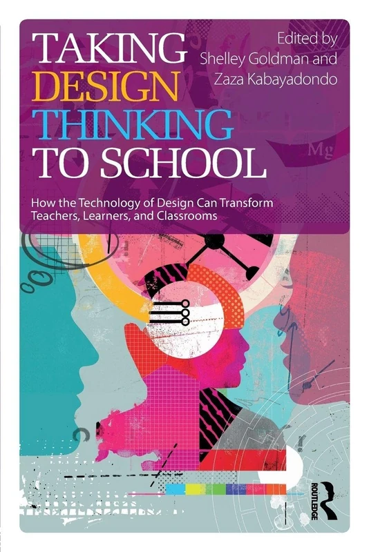 Taking Design Thinking to School: How the Technology of Design Can Transform Teachers, Learners, and Classrooms