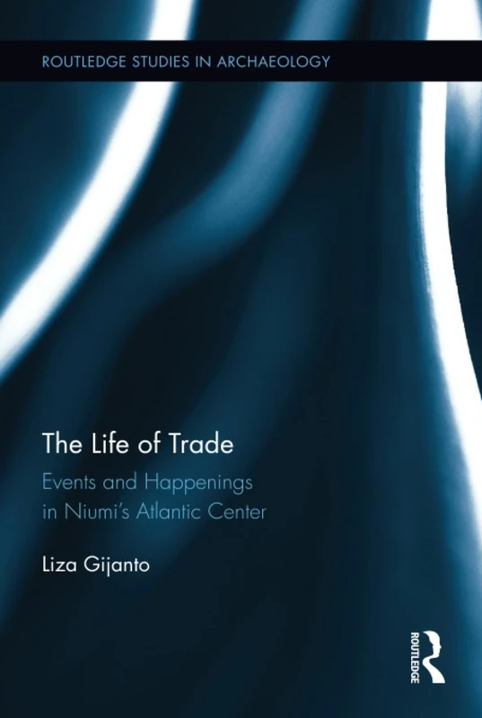 The Life of Trade: Events and Happenings in the Niumis Atlantic Center (Routledge Studies in Archaeology)