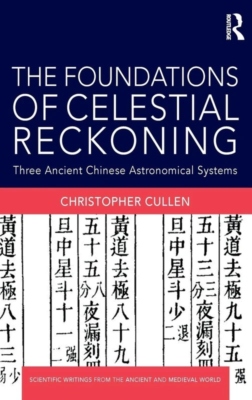 The Foundations of Celestial Reckoning: Three Ancient Chinese Astronomical Systems (Scientific Writings from the Ancient and Medieval World)