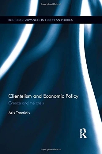 Clientelism and Economic Policy: Greece and the Crisis (Routledge Advances in European Politics)