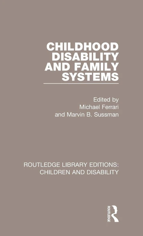 Childhood Disability and Family Systems: 5 (Routledge Library Editions: Children and Disability)