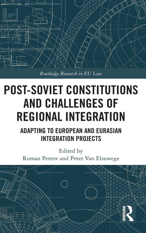 Post-Soviet Constitutions and Challenges of Regional Integration: Adapting to European and Eurasian integration projects (Routledge Research in EU Law)