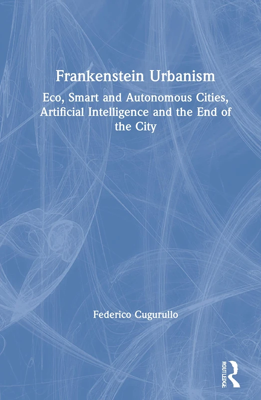 Routledge Frankenstein Urbanism - Eco, Smart and Autonomous Cities - Image 1