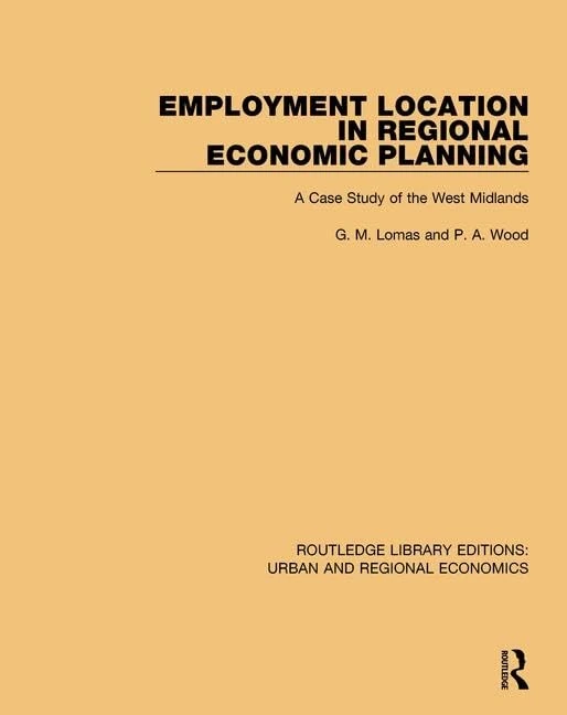 Employment Location in Regional Economic Planning: A Case Study of the West Midlands: Volume 12 (Routledge Library Editions: Urban and Regional Economics)